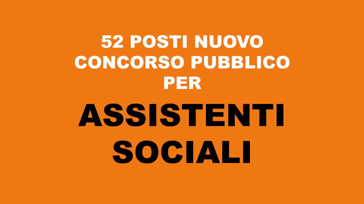 52 posti per ASSISTENTI SOCIALI nuovo concorso MAGGIO 2021