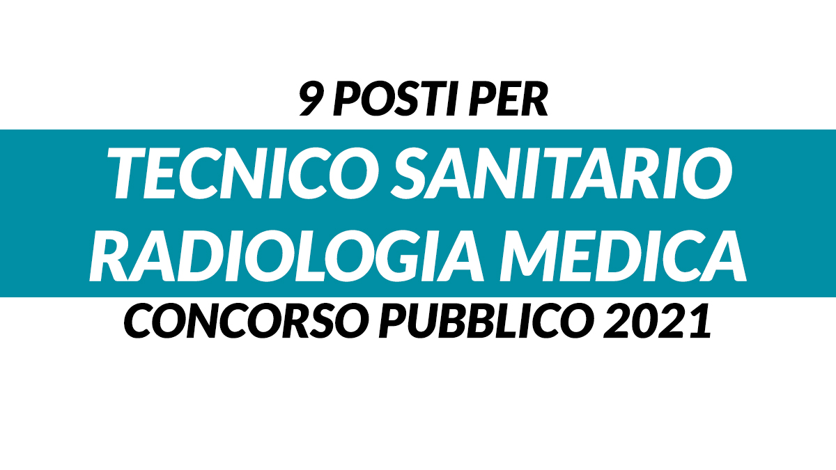  9 posti per TECNICO SANITARIO RADIOLOGIA MEDICA, TSRM, CONCORSO PUBBLICO 2021