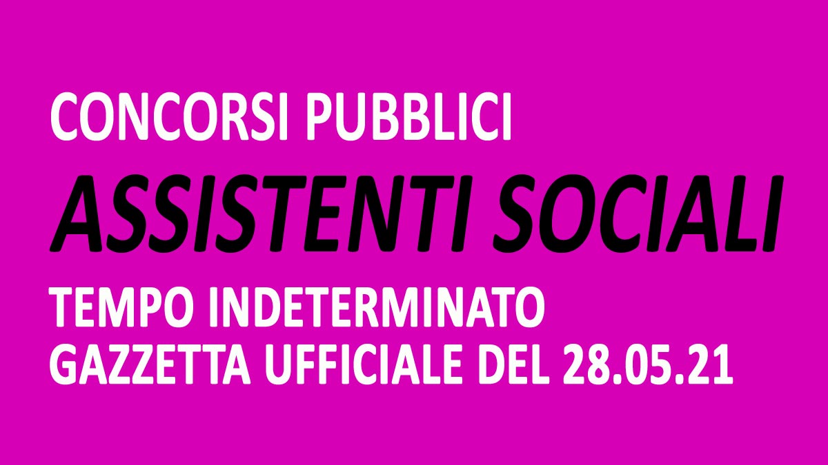 ASSISTENTI SOCIALI CONCORSI PUBBLICI A TEMPO INDETERMINATO GU n.42 del 28-05-2021