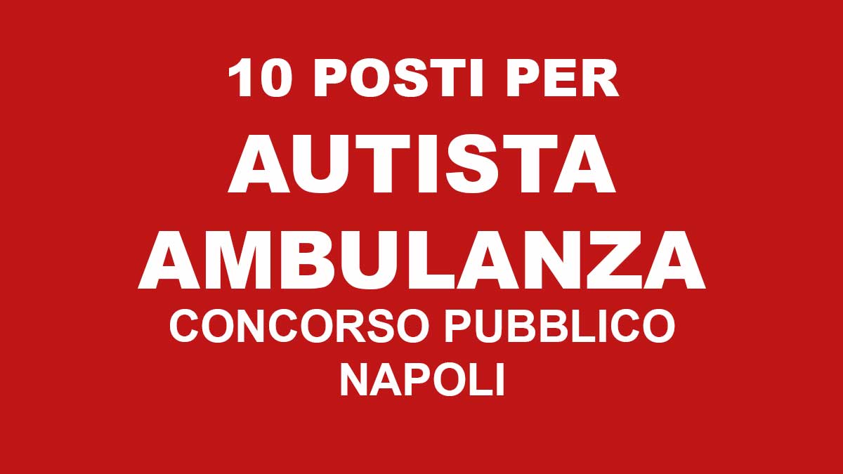 10 posti per AUTISTA AMBULANZA concorso CARDARELLI NAPOLI 2021