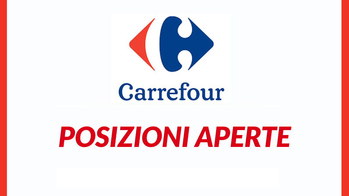 POSIZIONI APERTE lavorare nei supermercati, Carrefour lavora con noi 2021