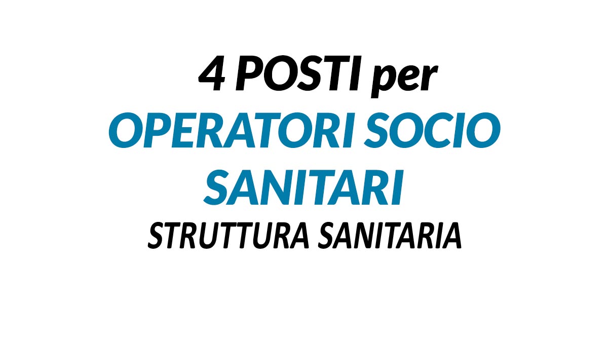 4 OPERATORI SOCIO SANITARI NUOVA OFFERTA DI LAVORO PRESSO IMPORTANTE STRUTTURA SANITARIA