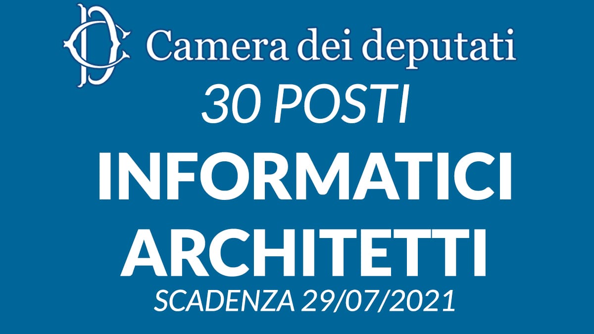 Camera dei Deputati concorso 30 posti per tecnici Informatici e Architetti