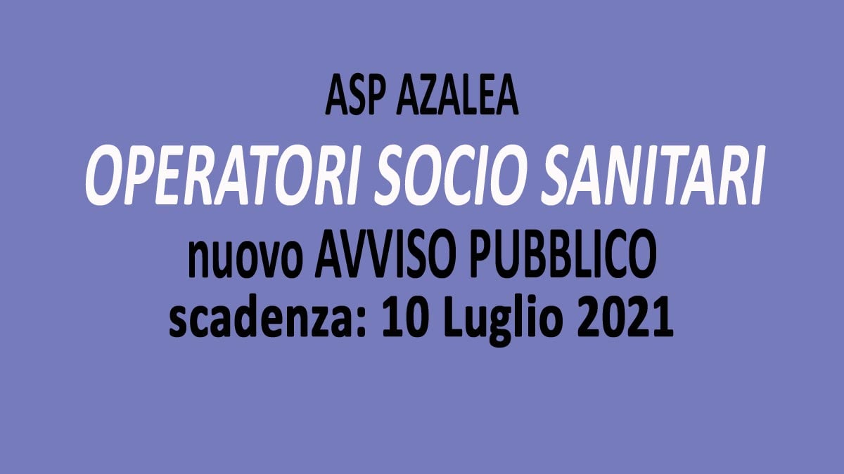 OPERATORI SOCIO SANITARI nuovo AVVISO PUBBLICO ASP AZALEA LUGLIO 2021
