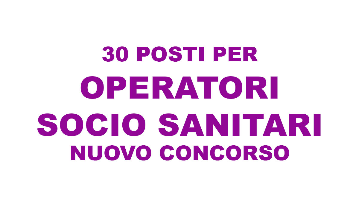 30 posti per OPERATORI SOCIO SANITARI nuovo concorso LUGLIO 2021