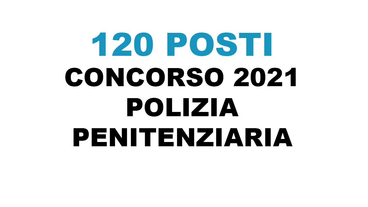120 posti CONCORSO POLIZIA PENITENZIARIA 2021 Ministero della Giustizia