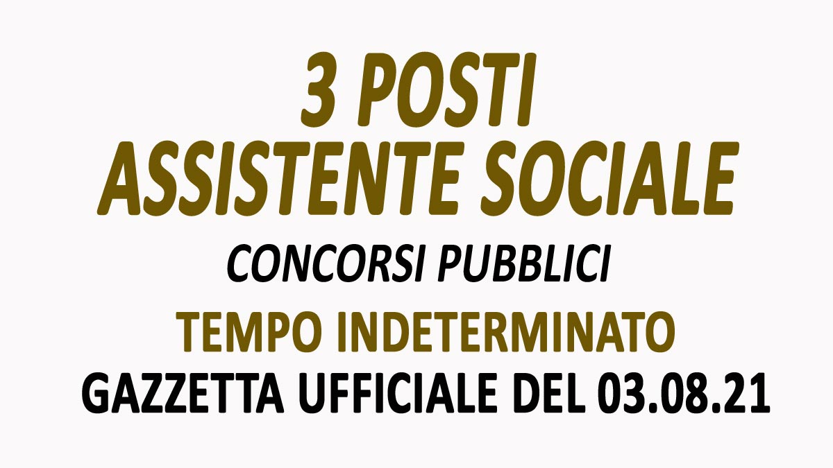 3 ASSISTENTI SOCIALI CONCORSI PUBBLICI A TEMPO INDETERMINATO GU 61 del 03-08-2021