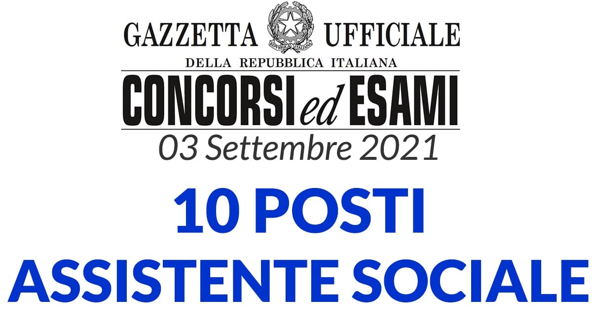 10 posti Concorsi Assistente Sociale a tempo indeterminato Gazzetta Ufficiale del 3 Settembre 2021