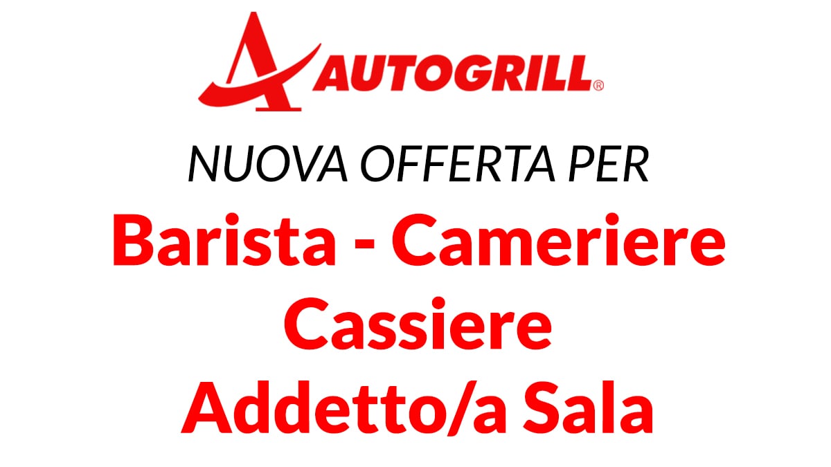 AUTOGRILL, ricerca Barista Cameriere Cassiere e Addetto/a Sala
