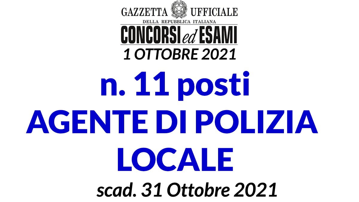 Concorso 11 posti AGENTE DI POLIZIA LOCALE Gazzetta Ufficiale 1 Ottobre 2021