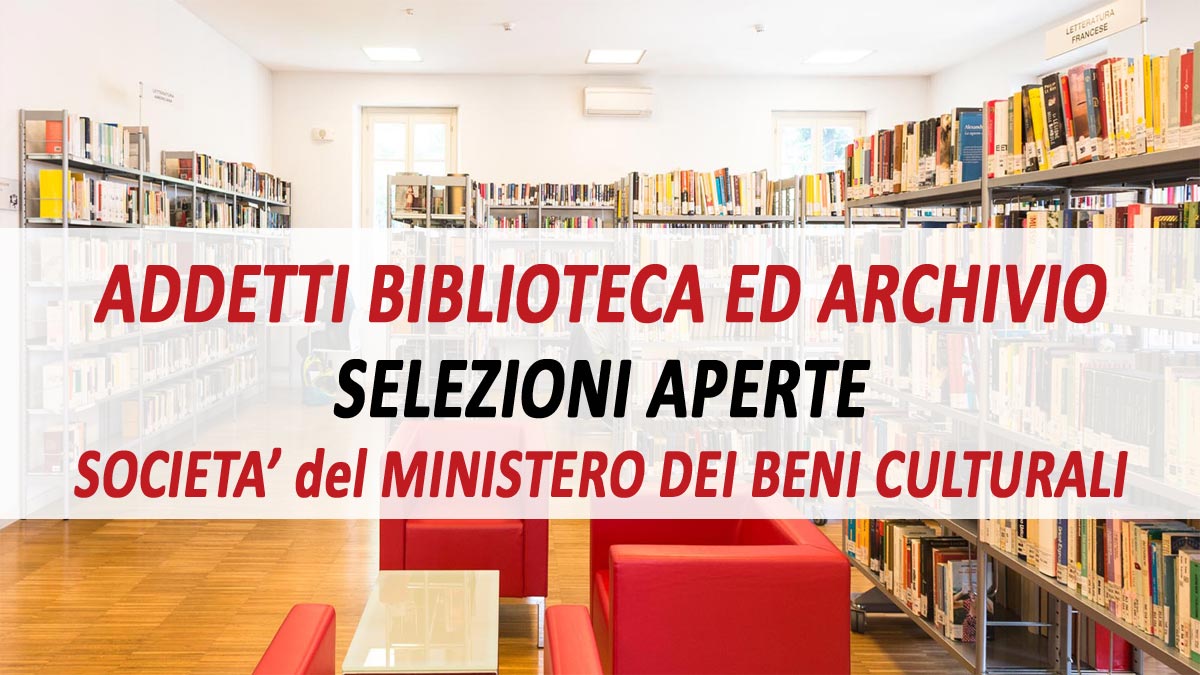 ADDETTI BIBLIOTECA ED ARCHIVIO MINISTERO DEI BENI CULTURALI SELEZIONI APERTE OTTOBRE 2021