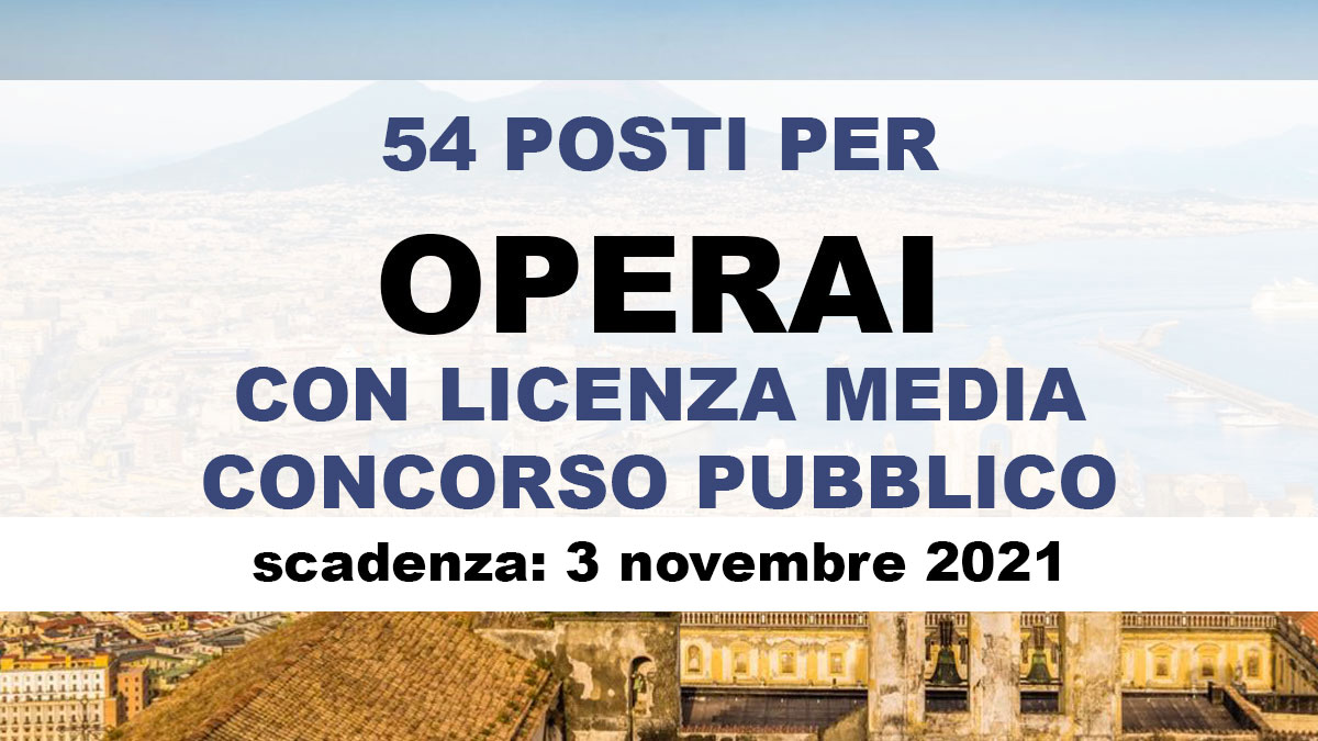 54 posti per OPERAI con licenza media CONCORSO PUBBLICO NAPOLI 2021