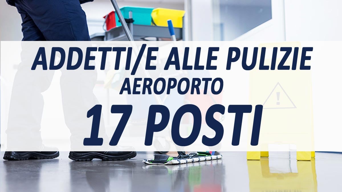 17 ADDETTI ALLE PULIZIE PRESSO AEROPORTO OFFERTA DI LAVORO OTTOBRE 2021