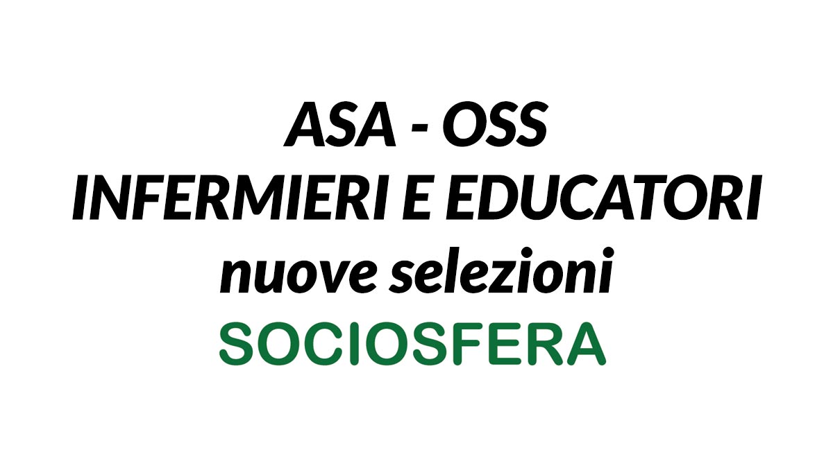 OSS ASA INFERMIERI EDUCATORI E ALTRI PROFILI NUOVE ASSUNZIONI SOCIOSFERA ONLUS 2021
