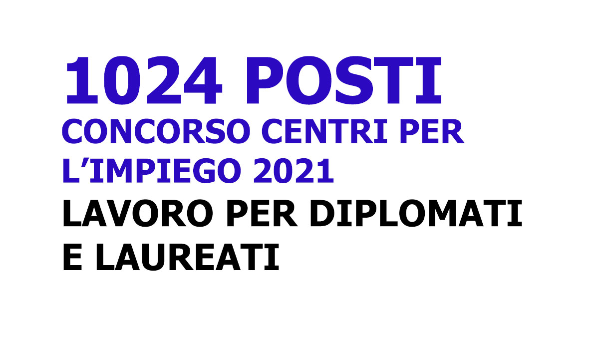 1024 POSTI per DIPLOMATI e LAUREATI CONCORSO PUBBLICO CENTRO PER L'IMPIEGO 2021