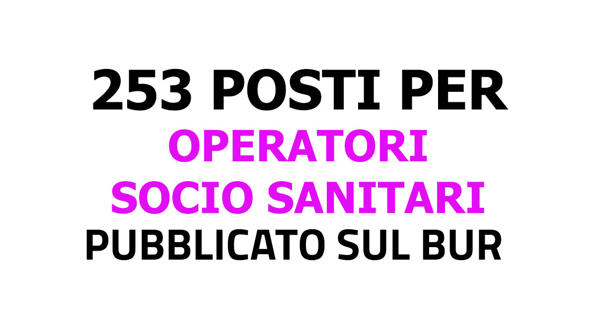 253 posti per OPERATORE SOCIO SANITARIO nuovo CONCORSO PUBBLICO 2022 pubblicato sul BUR