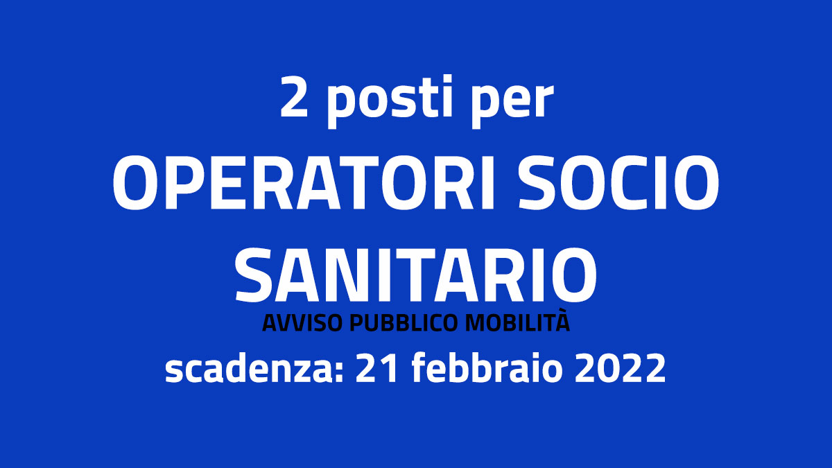 2 posti per OPERATORI SOCIO SANITARIO avviso pubblico FEBBRAIO 2022