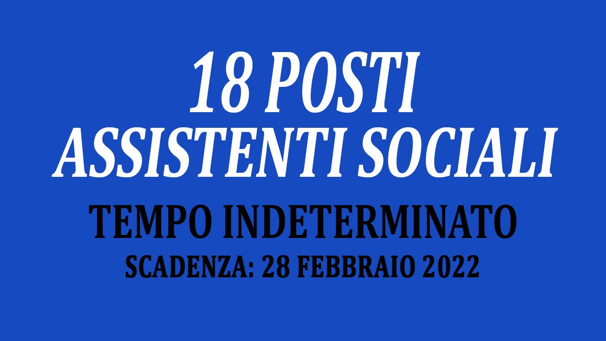 18 ASSISTENTI SOCIALI PUBBLICATO IL BANDO PER LAVORARE AL COMUNE A TEMPO INDETERMINATO FEBBRAIO 2022