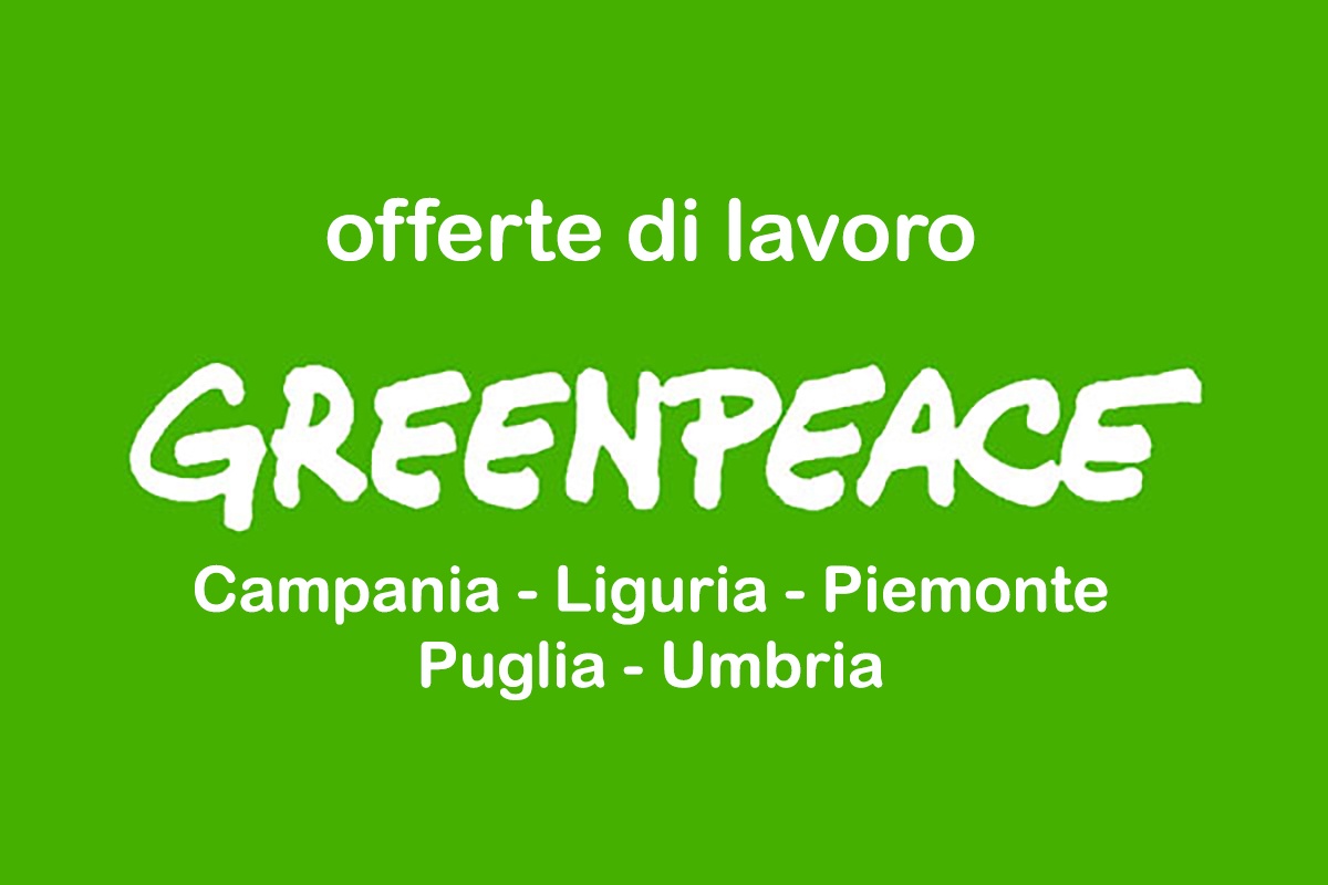 Greenpeace ricerca figure specifiche e offre possibilità  di stage.