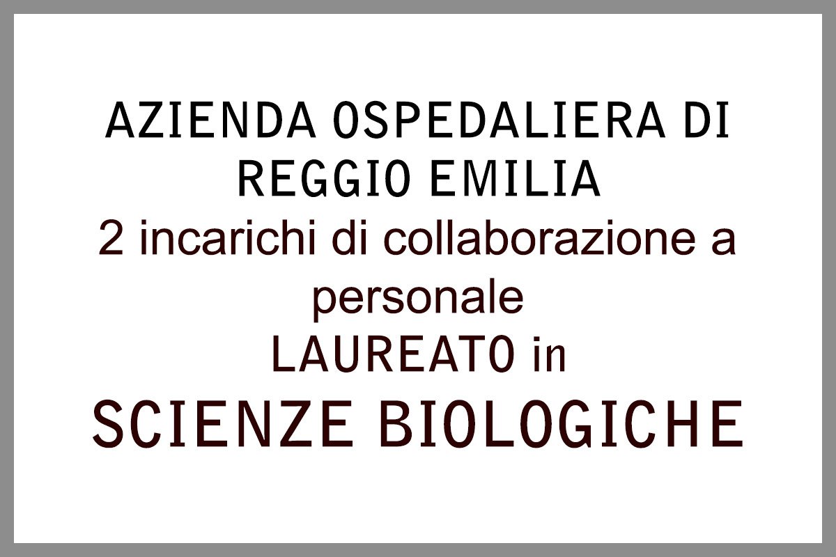 REGGIO EMILIA - 2 incarichi per LAUREATI in SCIENZE BIOLOGICHE