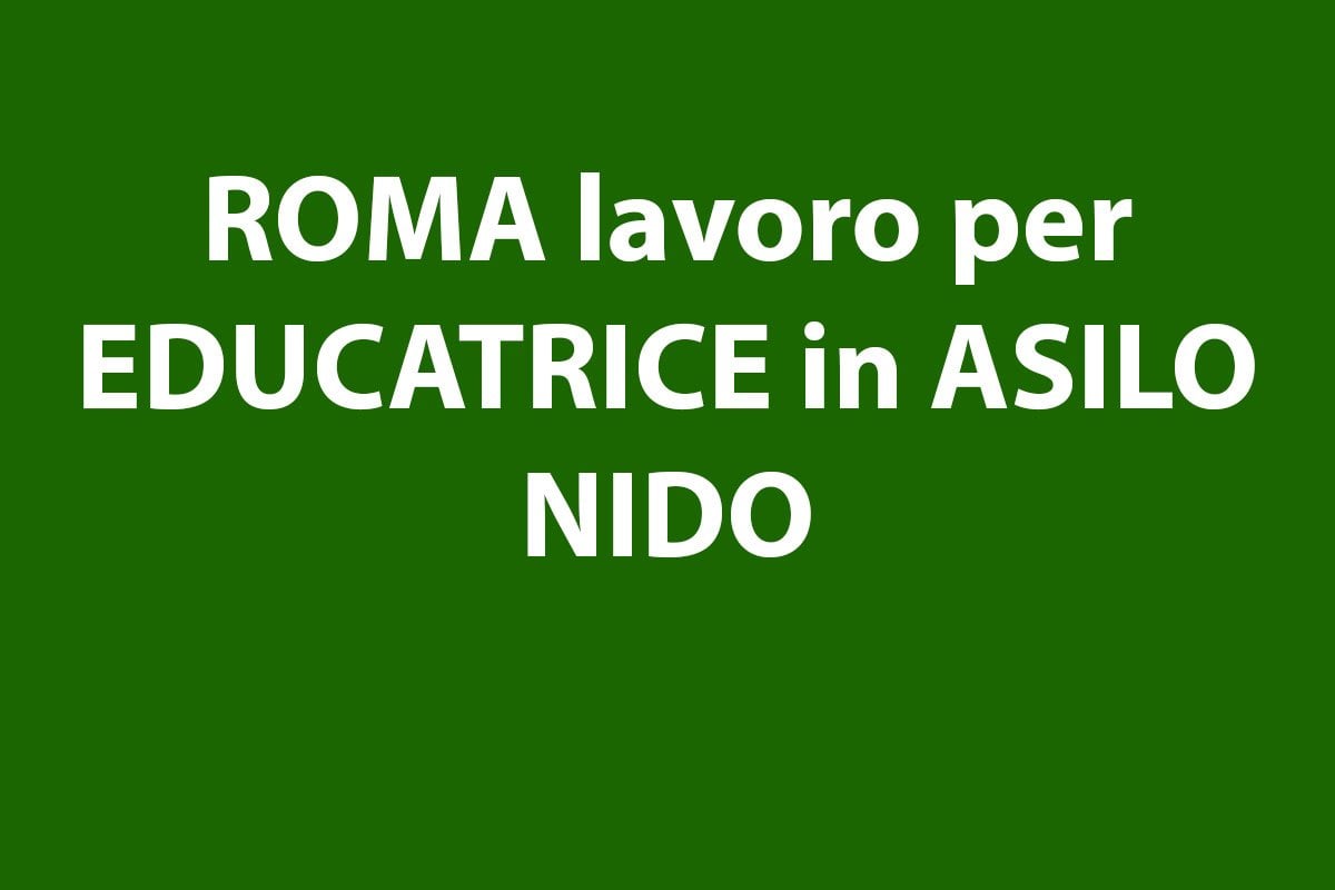 ROMA lavoro per EDUCATRICE in ASILO NIDO