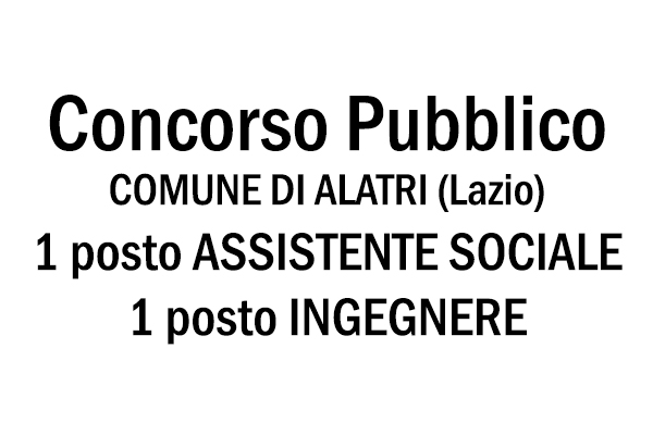 Lazio, COMUNE DI ALATRI, concorso pubblico: Ingegnere e Assistente Sociale