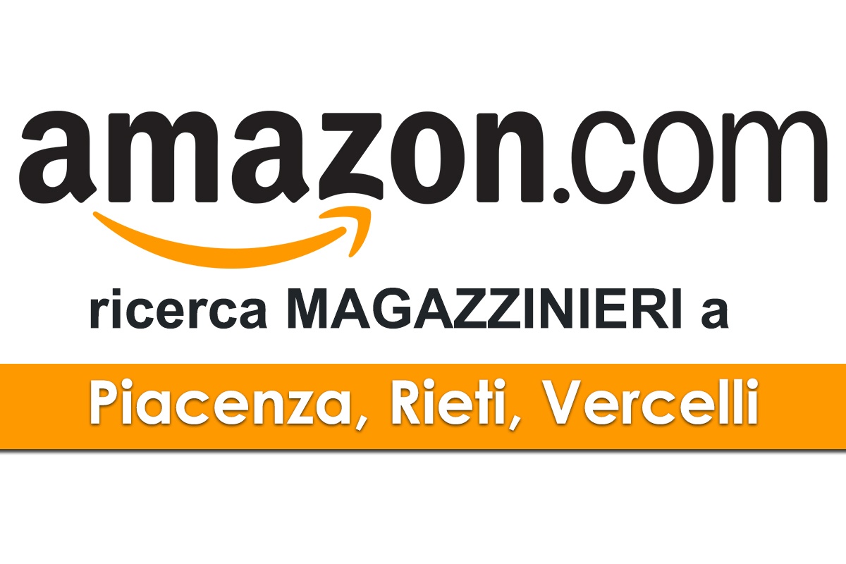 AMAZON ricerca Magazzinieri a Piacenza, Rieti, Vercelli