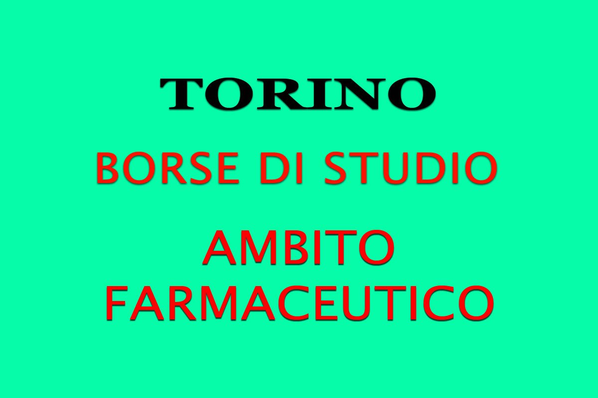 TORINO: n.2 borse di studio in AMBITO FARMACEUTICO