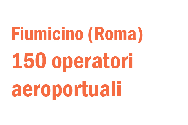 Fiumicino, 150 operatori  aeroportuali
