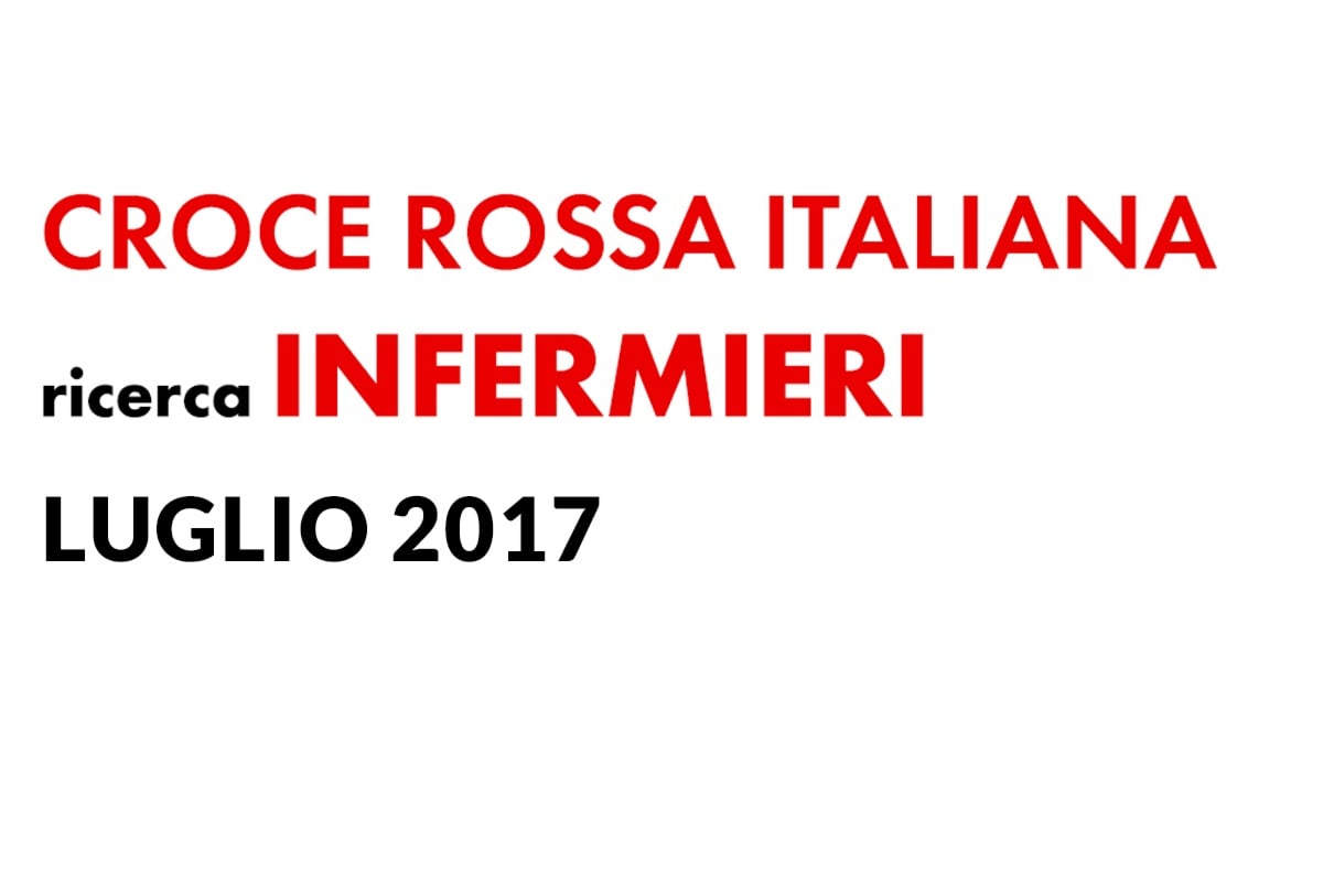 CROCE ROSSA ITALIANA ricerca INFERMIERI - LUGLIO 2017 