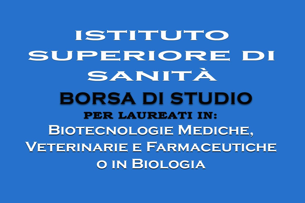 ISTITUTO SUPERIORE DI SANITA': borsa di studio per laureati in Biotecnologie Mediche, Veterinarie e Farmaceutiche o in Biologia
