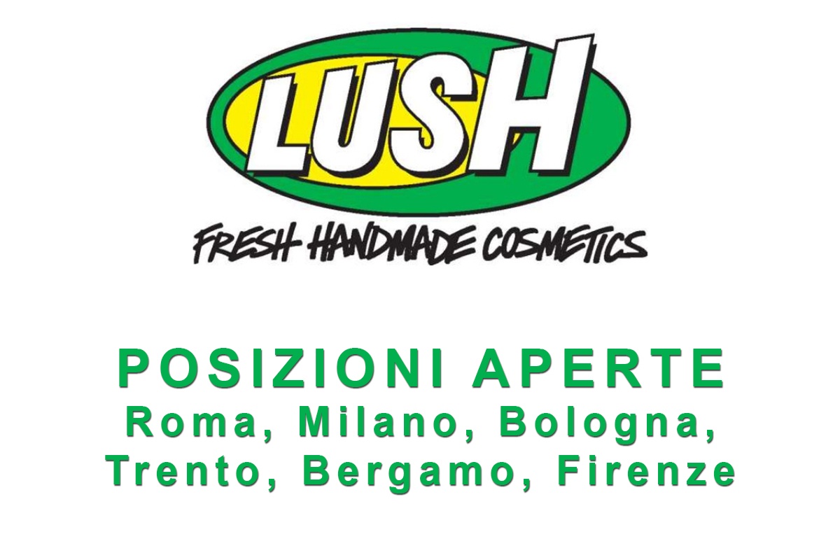 LUSH posizioni aperte nelle sedi di Roma, Milano, Bologna, Trento, Bergamo, Firenze