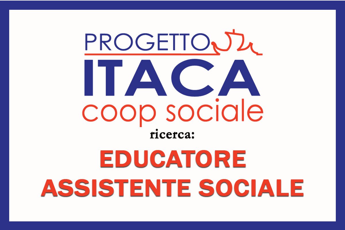 Progetto Itaca Coop Sociale ricerca EDUCATORE ed ASSISTENTE SOCIALE 