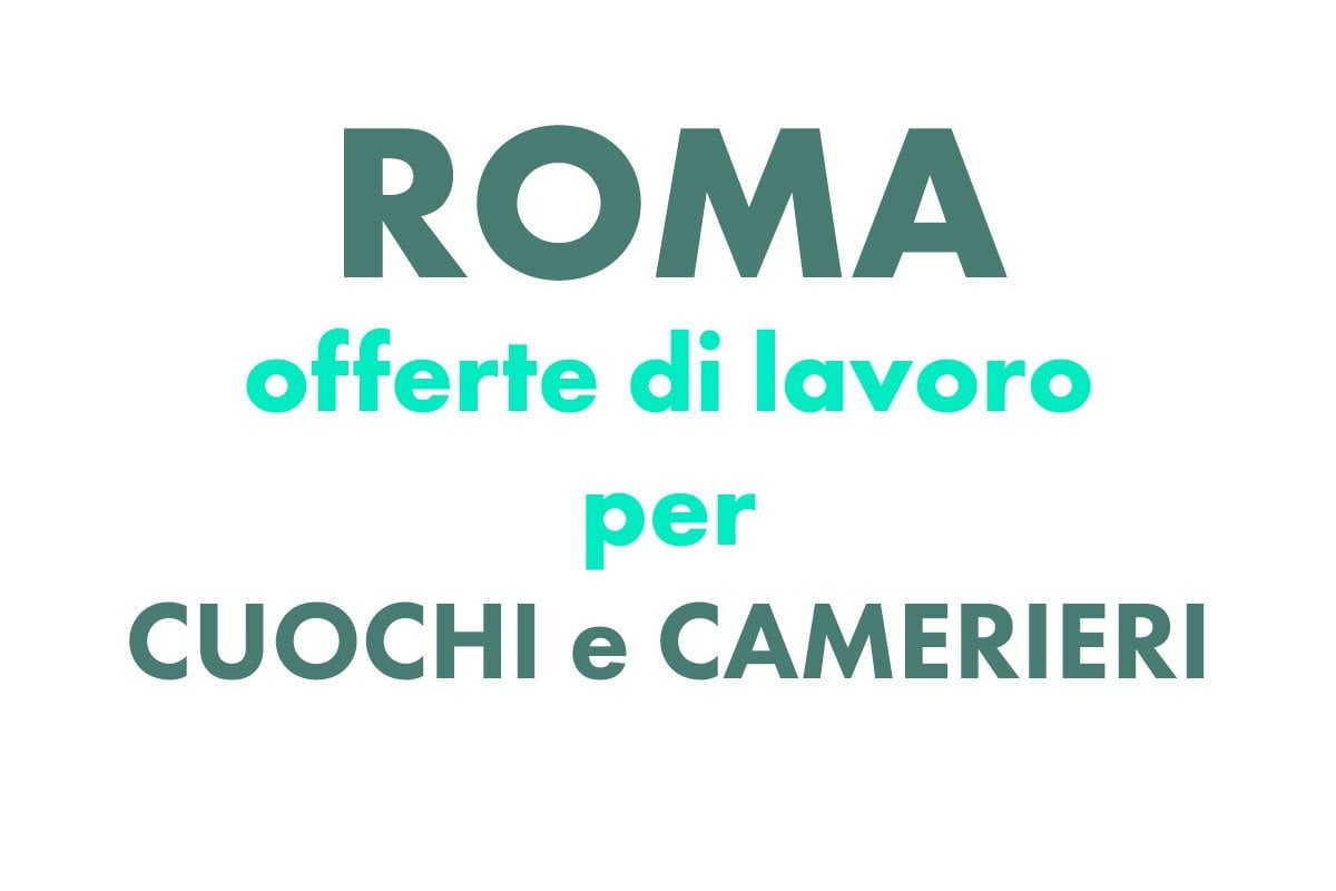 ROMA - offerte di lavoro per CUOCHI e CAMERIERI